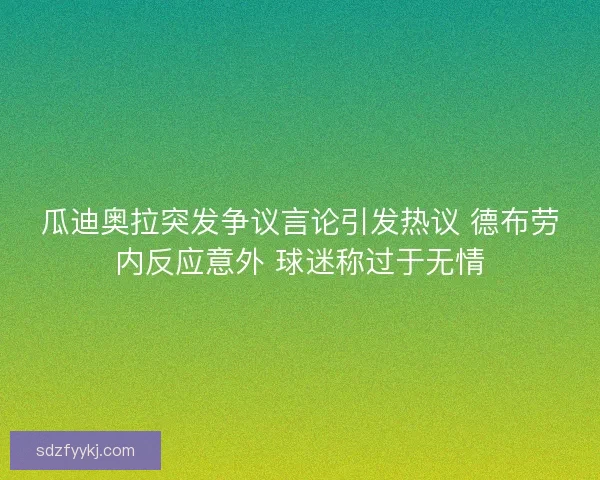 瓜迪奥拉突发争议言论引发热议 德布劳内反应意外 球迷称过于无情